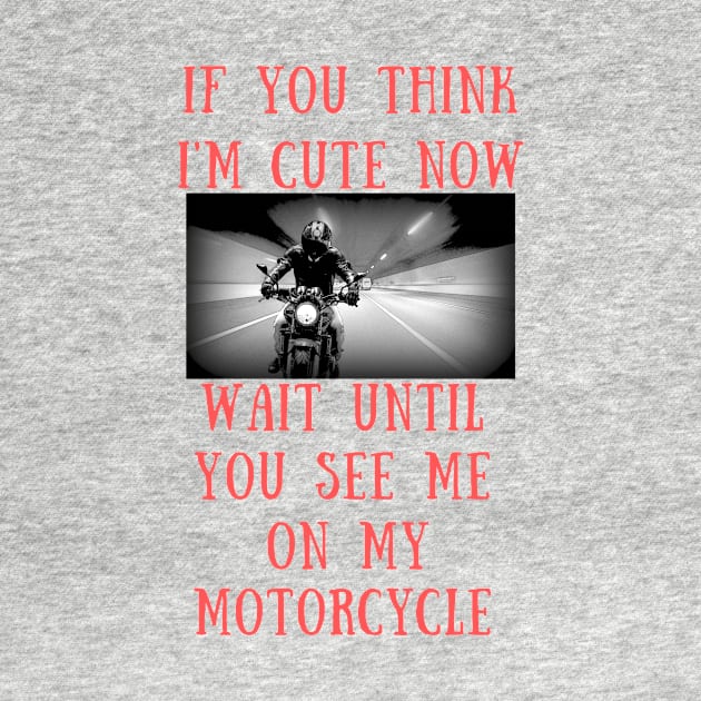 If you think i'm cute now wait until you see me on my motorcycle by IOANNISSKEVAS